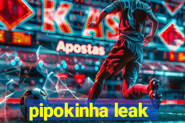 pipokinha leak